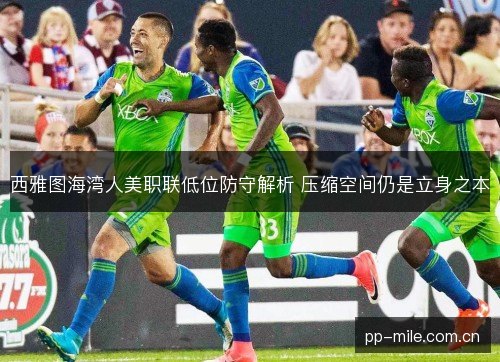 西雅图海湾人美职联低位防守解析 压缩空间仍是立身之本